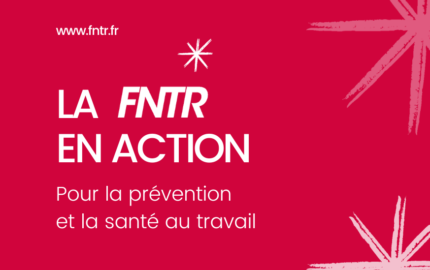 La FNTR en action pour la prévention et la santé au travail
