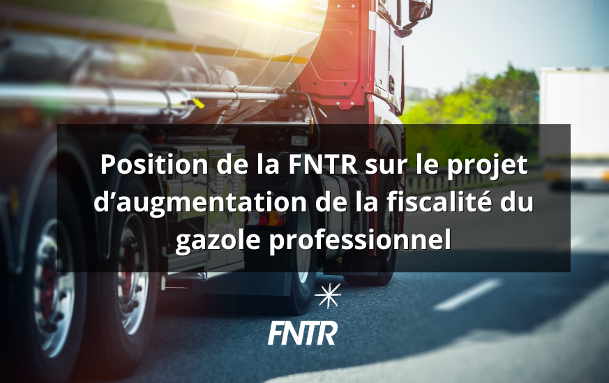 Position de la FNTR sur le projet d’augmentation de la fiscalité du gazole professionnel