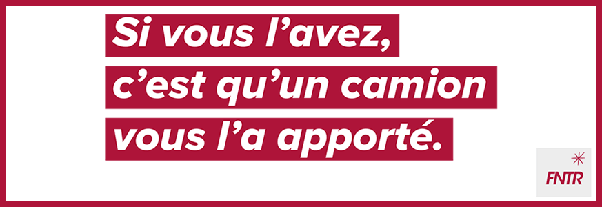 « Si vous l’avez, c’est qu’un camion vous l’a apporté ! » La FNTR relance sa campagne de valorisation du secteur